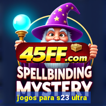 jogos para s23 ultra